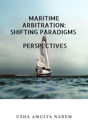 MARITIME ARBITRATION: SHIFTING PARADIGMS AND PERSPECTIVES