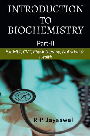 INTRODUCTION To BIOCHEMISTRY [PART-II] : For B.Sc. MLT CVT Physiotherapy Nutrition &amp; Health