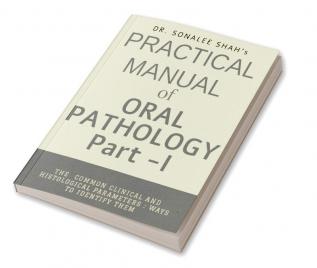 Practical manual of Oral Pathology -Part I : Oral Pathology