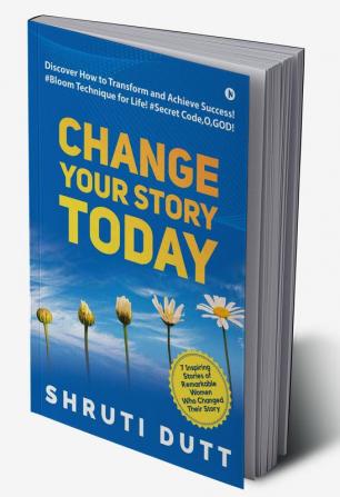 Change Your Story Today : Discover How to Transform and Achieve Success! #Bloom Technique for Life! #Secret CodeOGOD!