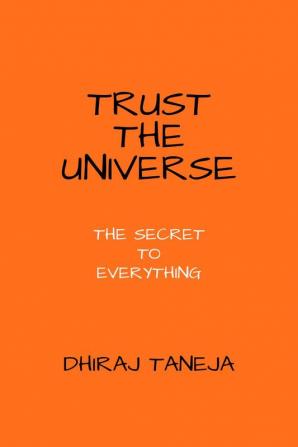 TRUST THE UNIVERSE : THE SECRET TO EVERYTHING