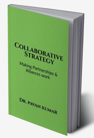 Collaborative Strategy : Making Partnerships &amp; Alliances Work