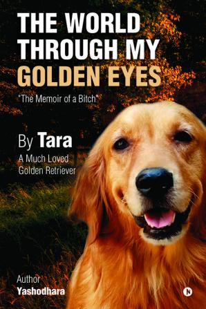 The World Through My Golden Eyes : The Memoir of a Bitch