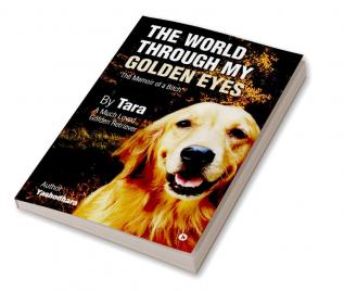 The World Through My Golden Eyes : The Memoir of a Bitch