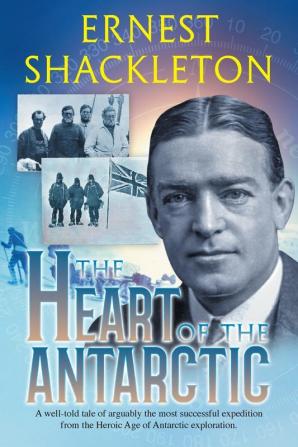 The Heart of the Antarctic (Annotated) Vol I and II (Sastrugi Press Classics)