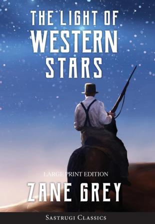 The Light of Western Stars (ANNOTATED LARGE PRINT) (Sastrugi Press Classics)