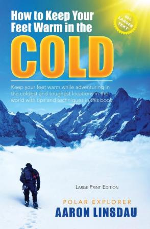 How to Keep Your Feet Warm in the Cold (LARGE PRINT): Keep your feet warm in the toughest locations on Earth (Adventure Series Large Print)