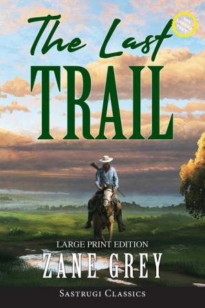 The Last Trail (Annotated Large Print) (Sastrugi Press Classics Large Print)