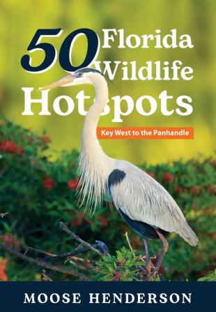 50 Florida Wildlife Hotspots: A Guide for Photographers and Wildlife Enthusiasts (50 Hotspots)