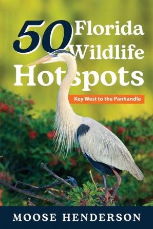 50 Florida Wildlife Hotspots: A Guide for Photographers and Wildlife Enthusiasts (50 Hotspots)