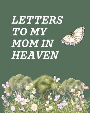 Letters To My Mom In Heaven: Wonderful Mom Heart Feels Treasure Keepsake Memories Grief Journal Our Story Dear Mom For Daughters For Sons