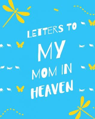 Letters To My Mom In Heaven: : Wonderful Mom - Heart Feels Treasure - Keepsake Memories - Grief Journal - Our Story - Dear Mom - For Daughters - For Sons