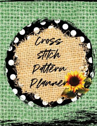 Cross Stitch Pattern Planner: Cross Stitchers Journal - DIY Crafters - Hobbyists - Pattern Lovers - Collectibles - Gift For Crafters - Birthday - Teens - Adults - How To - Needlework Grid Templates