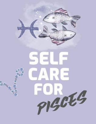 Self Care For Pisces: For Adults - For Autism Moms - For Nurses - Moms - Teachers - Teens - Women - With Prompts - Day and Night - Self Love Gift