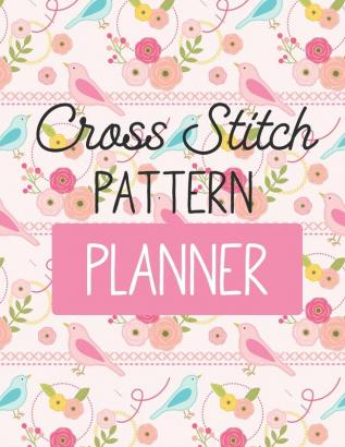 Cross Stitch Pattern Planner: Cross Stitchers Journal - DIY Crafters - Hobbyists - Pattern Lovers - Collectibles - Gift For Crafters - Birthday - Teens - Adults - How To - Needlework Grid Templates