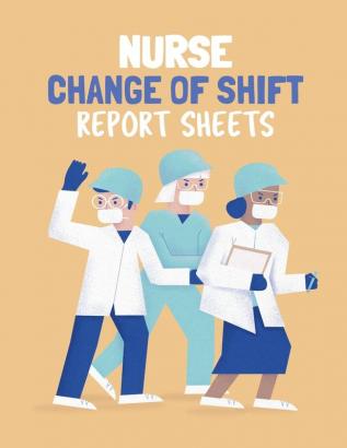 Nurse Change Of Shift Report Sheets: Patient Care Nursing Report - Change of Shift - Hospital RN's - Long Term Care - Body Systems - Labs and Tests - Assessments - Nurse Appreciation Day