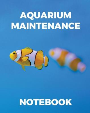 Aquarium Maintenance Notebook: Fish Hobby - Fish Book - Log Book - Plants - Pond Fish - Freshwater - Pacific Northwest - Ecology - Saltwater - Marine Reef