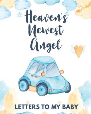 Heaven's Newest Angel Letters To My Baby: A Diary Of All The Things I Wish I Could Say - Newborn Memories - Grief Journal - Loss of a Baby - Sorrowful ... Forever In Your Heart - Remember and Reflect