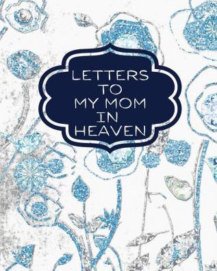 Letters To My Mom In Heaven: : Wonderful Mom Heart Feels Treasure Keepsake Memories Grief Journal Our Story Dear Mom For Daughters For Sons