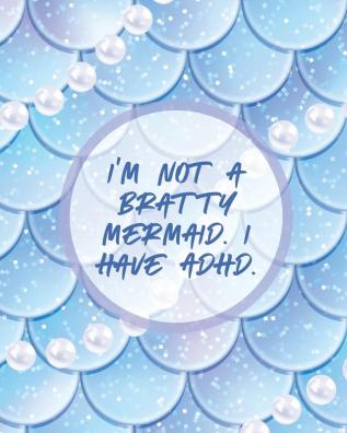 I'm Not A Bratty Mermaid I Have ADHD: Attention Deficit Hyperactivity Disorder - Children - Record and Track - Impulsivity