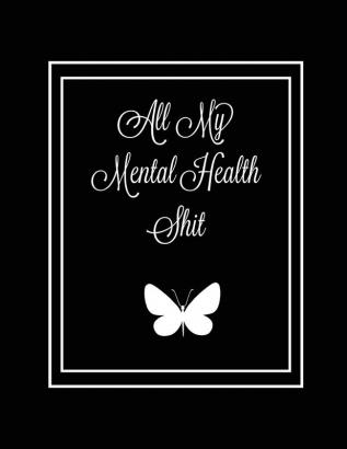 All My Mental Health Shit: Journal Self Discovery & Life Assessment Prompts Depression Coping Strategies Gratitude & Happiness Tracker Anxiety & ... Daily Reflection Writing Gift Notebook