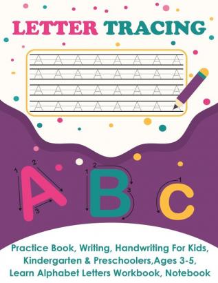 Letter Tracing: Practice Book Writing Page Handwriting For Kids Kindergarten & Preschoolers Ages 3-5 Learn & Write Uppercase & Lowercase Pages Alphabet Letters Workbook Notebook