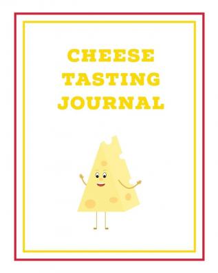 Cheese Tasting Journal: Write Track & Record Cheeses Book Cheese Lovers Gift Keep Notes Review Section Pages Notebook Diary