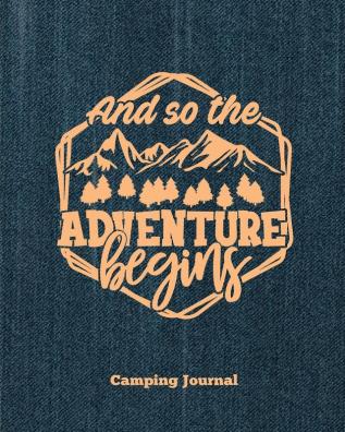 Camping Journal And So The Adventure Begins: Record & Log Family Camping Trip Pages Favorite Campground & Campsite Travel Memories Camping Trips ... Guided Diary With Prompts Logbook Notebook