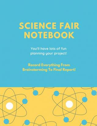 Science Fair Notebook: Writing Your Entire Project Process From Brainstorming Idea Keep Research Notes Resources Documentation Lab Experiment To Final Report Paper School Students Journal