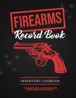 Firearms Record Book: Firearm Log Acquisition & Disposition Information Details Personal Gun Inventory Logbook