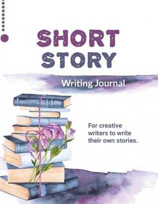 Short Story Writing Journal: Write Your Own Stories Creative Writers And Author Gift Book Notebook