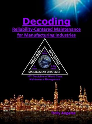 Decoding Reliability-Centered Maintenance Process for Manufacturing Industries: 10th Discipline on World Class Maintenance Management: 7