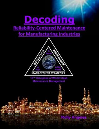 Decoding Reliability-Centered Maintenance Process for Manufacturing Industries: 10th Discipline on World Class Maintenance Management: 7