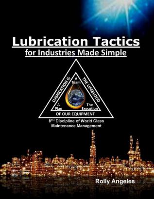 Lubrication Tactics for Industries Made Easy: 8th Discipline on World Class Maintenance Management: 6