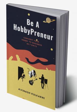 Be A HobbyPreneur : Convert Your Hobby to Business Make Profits Doing What You Love