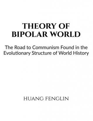 Theory of Bipolar World : The Road to Communism Found in the Evolutionary Structure of World History