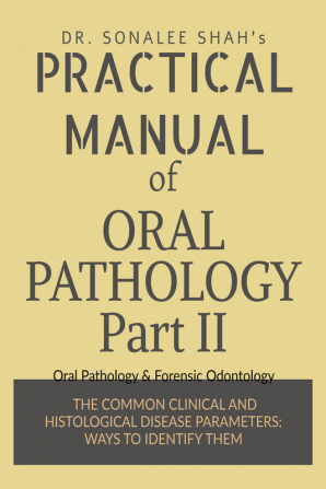 PRACTICAL MANUAL OF ORAL PATHOLOGY-Part II : Oral Pathology &amp; Forensic Dentistry