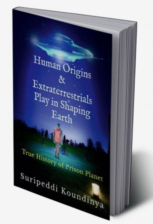 Human Origins and Extraterrestrials Play in Shaping Earth : True History of Prison Planet