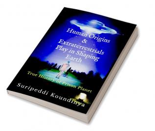 Human Origins and Extraterrestrials Play in Shaping Earth : True History of Prison Planet