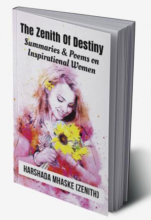 The Zenith Of Destiny : Summaries and Poems on Inspirational Women