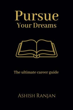 Pursue Your Dreams : The ultimate career guide