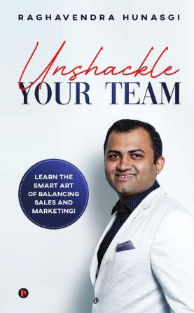 Unshackle Your Team : Learn the Smart Art of Balancing Sales and Marketing!