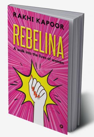 Rebelina : A Walk Into The Lives Of Women