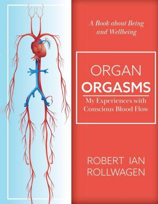 Organ Orgasms: My Experiences with Conscious Blood Flow