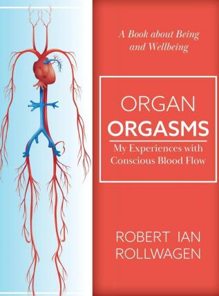 Organ Orgasms: My Experiences with Conscious Blood Flow