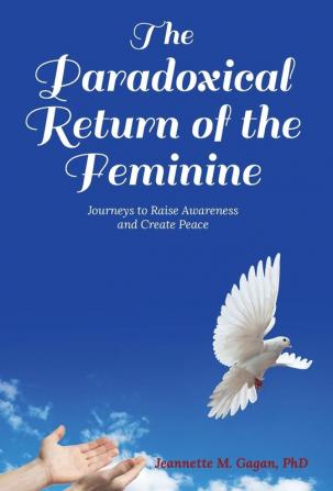 The Paradoxical Return of the Feminine: Journeys to Raise Awareness and Create Peace