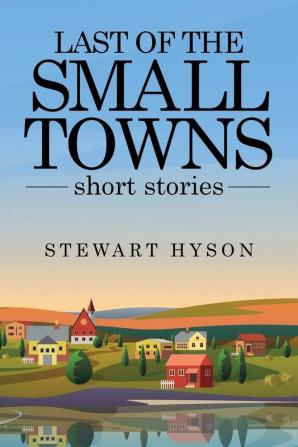 Last of the Small Towns: Short Stories