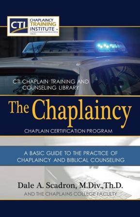 The Chaplaincy Certification Program: A Basic Guide To The Practice Of Chaplaincy And Basic Biblical Counseling: Certificate of Basic Chaplain Ministry