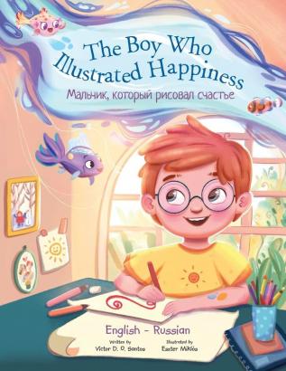 The Boy Who Illustrated Happiness - Bilingual Russian and English Edition: Children's Picture Book