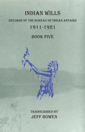 Indian Wills 1911-1921 Book Five: Records of the Bureau of Indian Affairs